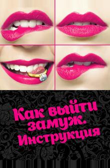 Как выйти замуж. Инструкция Как выйти замуж. Инструкция